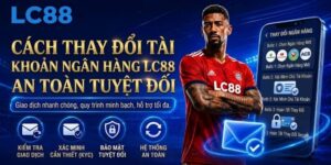 Cách thay đổi tài khoản ngân hàng LC88 an toàn tuyệt đối
